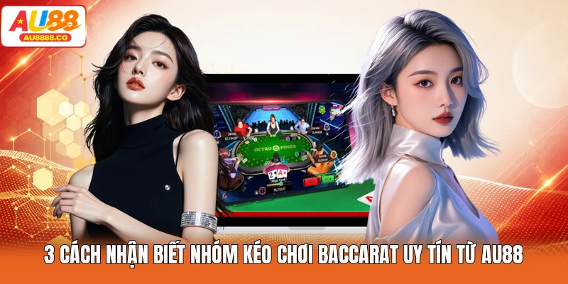 3 cách nhận biết nhóm kéo chơi Baccarat uy tín từ AU88