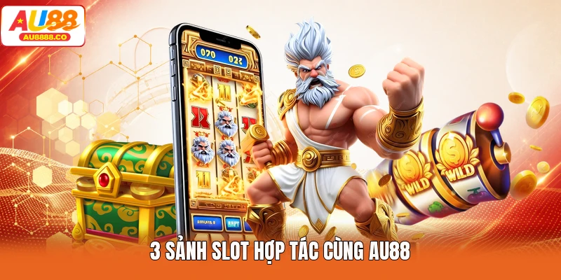 3 sảnh slot hợp tác cùng AU88
