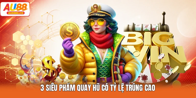3 siêu phẩm quay hũ có tỷ lệ trúng cao