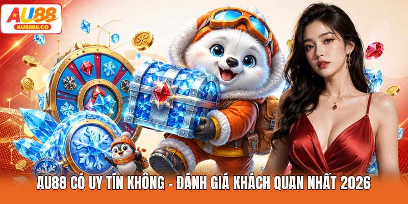 AU88 Có Uy Tín Không - Đánh Giá Khách Quan Nhất 2026