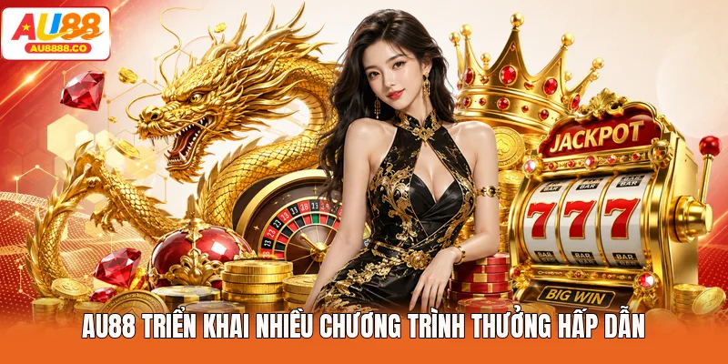 AU88 triển khai nhiều chương trình thưởng hấp dẫn