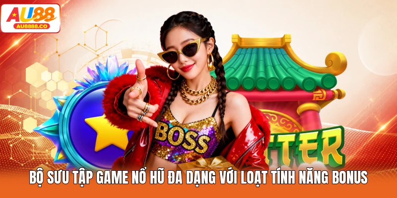 Bộ sưu tập game nổ hũ đa dạng với loạt tính năng bonus