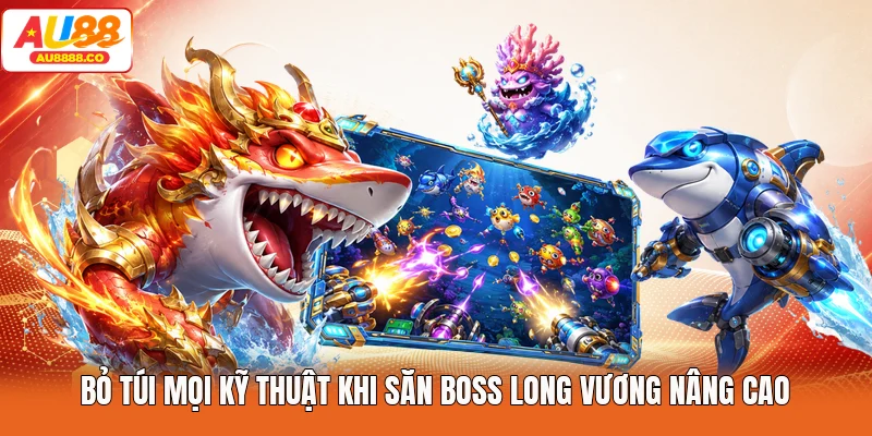 Bỏ túi mọi kỹ thuật khi săn boss long vương nâng cao