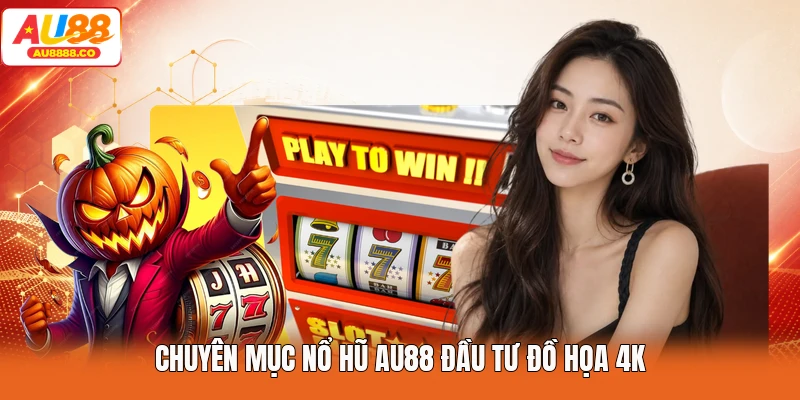 Chuyên mục Nổ Hũ AU88 đầu tư đồ họa 4K