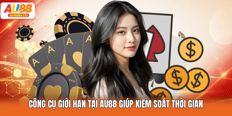 Công cụ giới hạn tại AU88 giúp kiểm soát thời gian