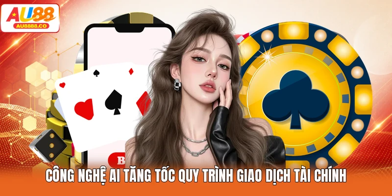 Công nghệ AI tăng tốc quy trình giao dịch tài chính