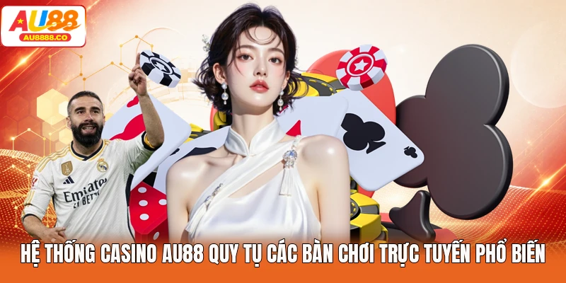Hệ thống casino AU88 quy tụ các bàn chơi trực tuyến phổ biến