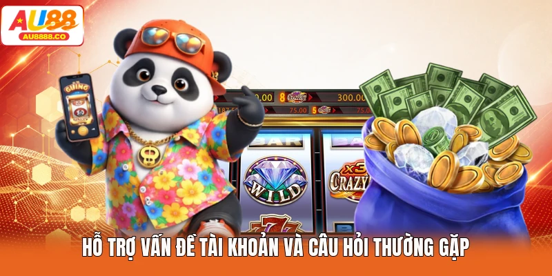 Hỗ trợ vấn đề tài khoản và câu hỏi thường gặp