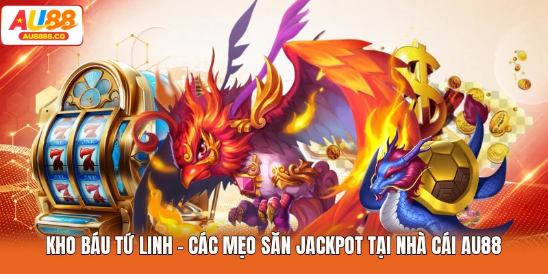 Kho Báu Tứ Linh - Các Mẹo Săn Jackpot Tại Nhà Cái AU88