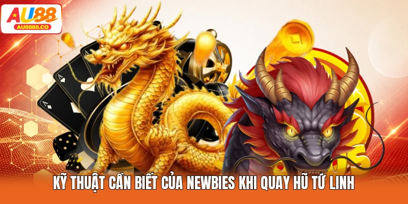 Kỹ thuật cần biết của newbies khi quay hũ tứ linh