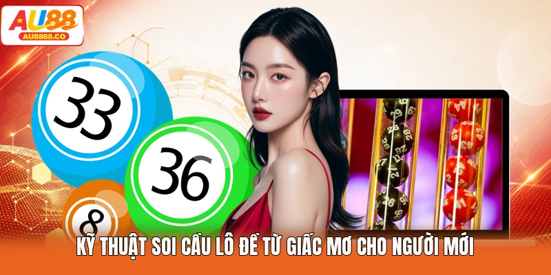 Kỹ thuật soi cầu lô đề từ giấc mơ cho người mới