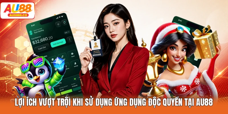 Lợi ích vượt trội khi sử dụng ứng dụng độc quyền tại AU88