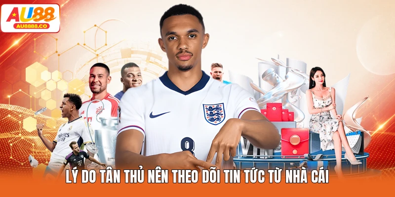 Lý do tân thủ nên theo dõi tin tức từ nhà cái