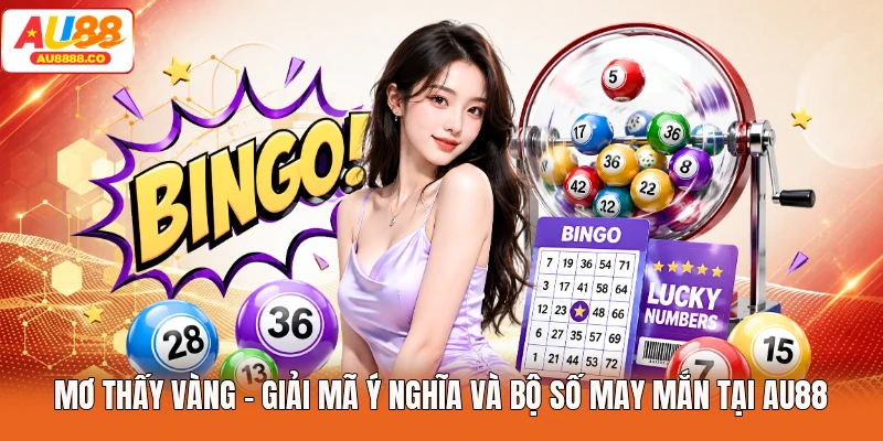 Mơ Thấy Vàng - Giải Mã Ý Nghĩa Và Bộ Số May Mắn Tại AU88