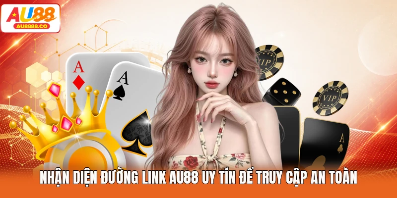 Nhận diện đường link AU88 uy tín để truy cập an toàn