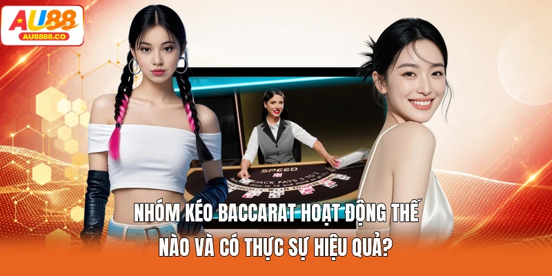 Nhóm Kéo Baccarat Hoạt Động Thế Nào Và Có Thực Sự Hiệu Quả?