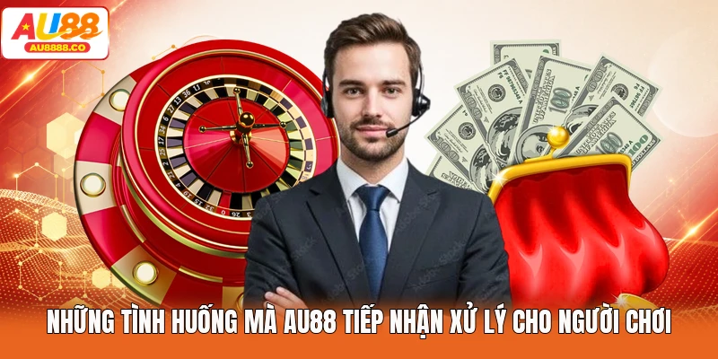 Những tình huống mà AU88 tiếp nhận xử lý cho người chơi