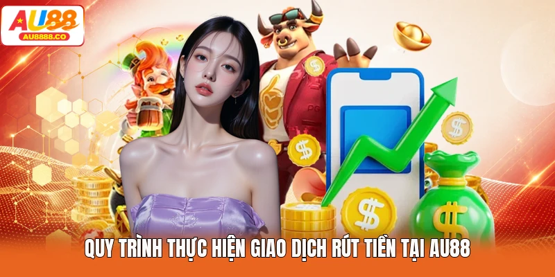 Quy trình thực hiện giao dịch rút tiền tại AU88