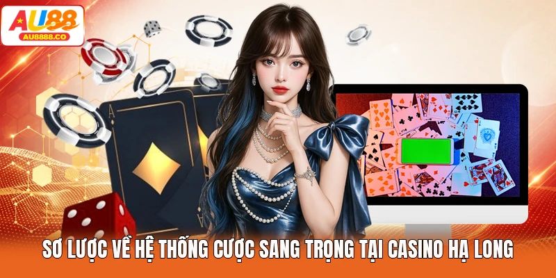 Sơ lược về hệ thống cược sang trọng tại Casino Hạ Long