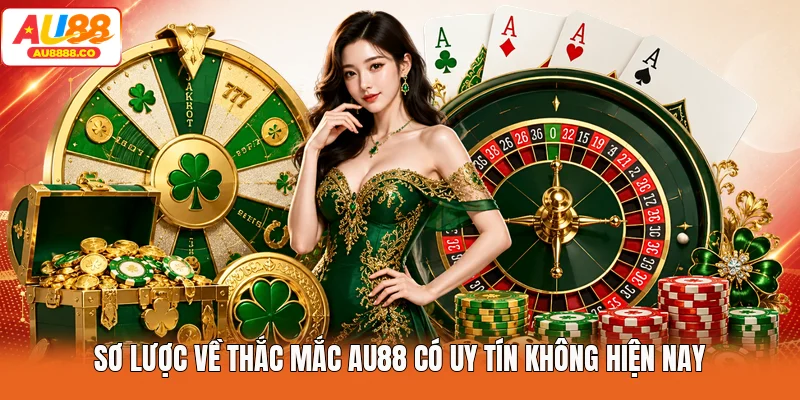 Sơ lược về thắc mắc AU88 có uy tín không hiện nay