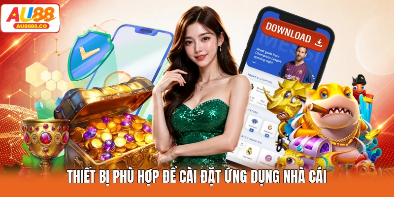 Thiết bị phù hợp để cài đặt ứng dụng nhà cái