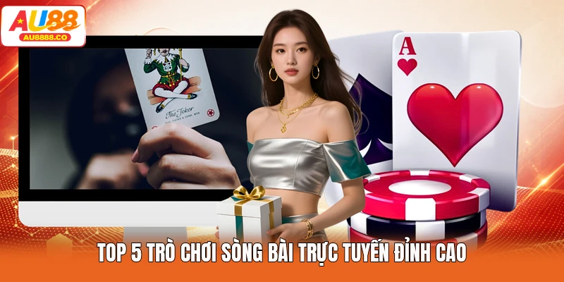 Top 5 trò chơi sòng bài trực tuyến đỉnh cao