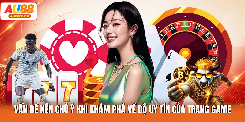 Vấn đề nên chú ý khi khám phá về độ uy tín của trang game