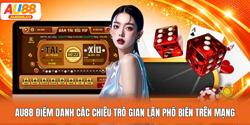 AU88 điểm danh các chiêu trò gian lận phổ biến trên mạng