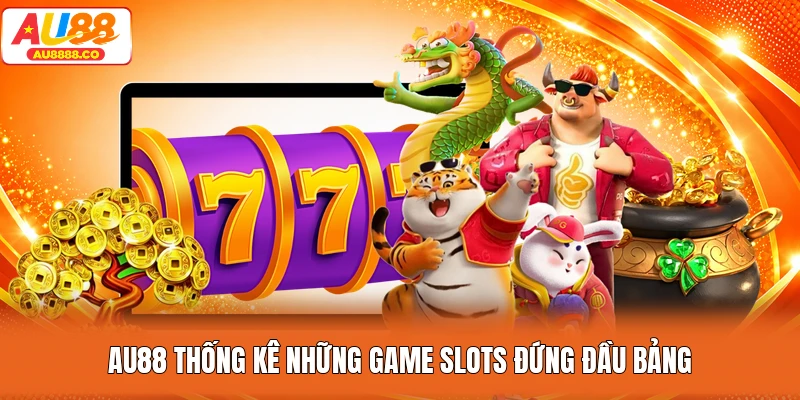 AU88 thống kê những game slots đứng đầu bảng