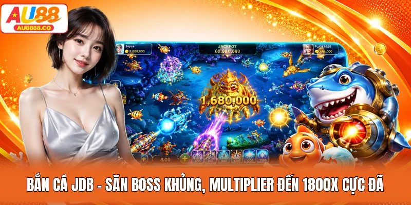 Bắn Cá JDB - Săn Boss Khủng, Multiplier Đến 1800X Cực Đã