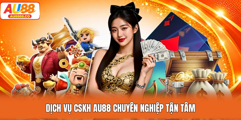 Dịch vụ CSKH AU88 chuyên nghiệp tận tâm