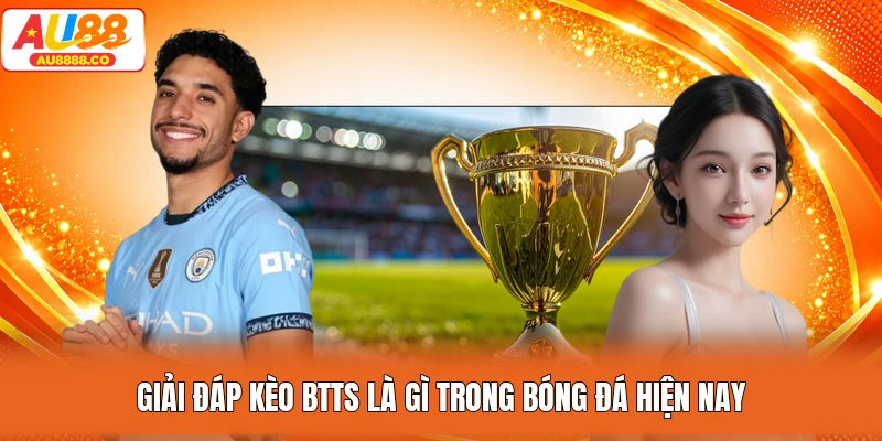 Giải đáp kèo BTTS là gì trong bóng đá hiện nay