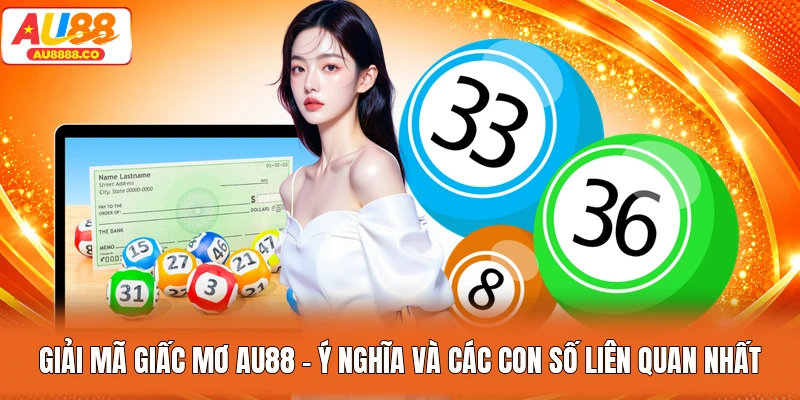 Giải Mã Giấc Mơ AU88 - Ý Nghĩa Và Các Con Số Liên Quan Nhất