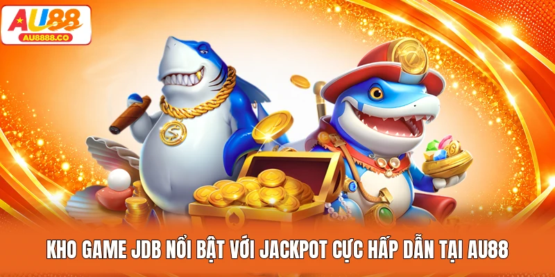 Kho game JDB nổi bật với jackpot cực hấp dẫn tại AU88