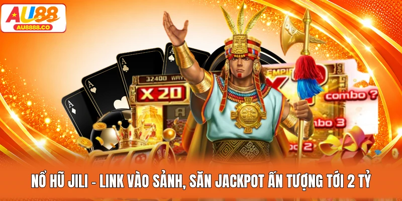 Nổ Hũ JILI - Link Vào Sảnh, Săn Jackpot Ấn Tượng Tới 2 Tỷ