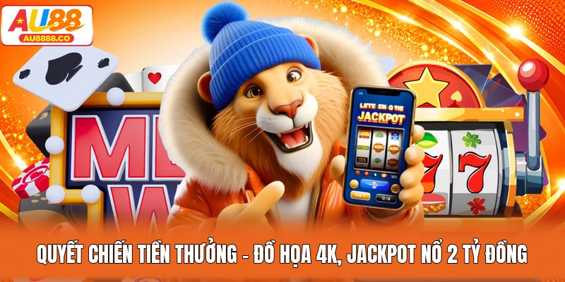 Quyết Chiến Tiền Thưởng - Đồ Họa 4K, Jackpot Nổ 2 Tỷ Đồng