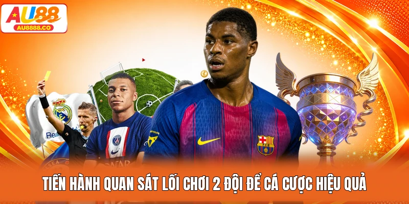 Tiến hành quan sát lối chơi 2 đội để cá cược hiệu quả