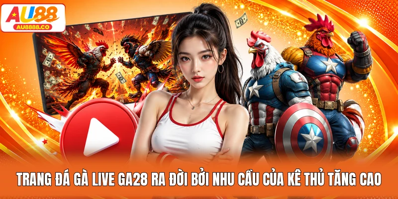 Trang đá gà live GA28 ra đời bởi nhu cầu của kê thủ tăng cao